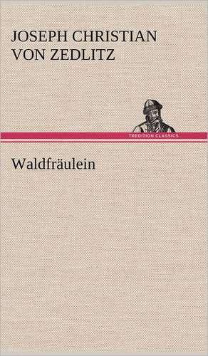 Waldfraulein: Erzahlung in Neun Briefen de Joseph Christian von Zedlitz