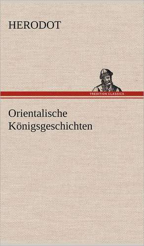 Orientalische Konigsgeschichten: Erzahlung in Neun Briefen de Herodot