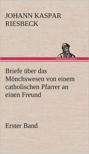 Briefe Uber Das Monchswesen - Erster Band: Das Lallen- Und Narrenbuch de Johann Kaspar Riesbeck