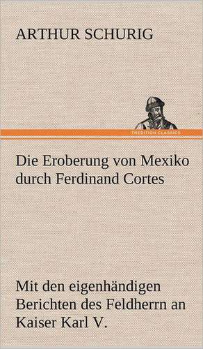 Die Eroberung Von Mexiko Durch Ferdinand Cortes: Das Lallen- Und Narrenbuch de Arthur Schurig