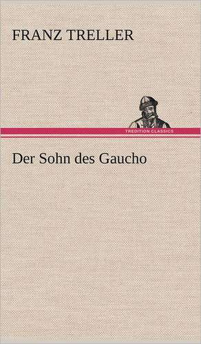 Der Sohn Des Gaucho: Das Lallen- Und Narrenbuch de Franz Treller