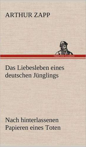 Das Liebesleben Eines Deutschen Junglings: Das Lallen- Und Narrenbuch de Arthur Zapp