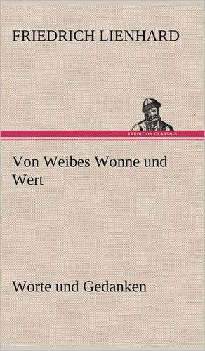 Von Weibes Wonne Und Wert: Karl Simrock) de Friedrich Lienhard