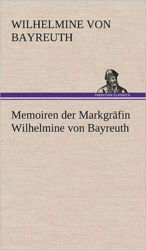 Memoiren Der Markgrafin Wilhelmine Von Bayreuth: Benno Tschischwitz de Wilhelmine von Bayreuth