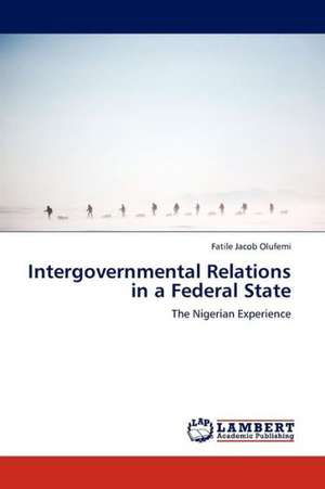 Intergovernmental Relations in a Federal State de Jacob Olufemi Fatile