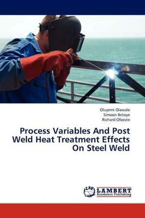 Process Variables And Post Weld Heat Treatment Effects On Steel Weld de Olawale Oluyemi