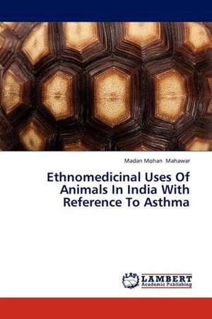 Ethnomedicinal Uses Of Animals In India With Reference To Asthma de Mahawar Madan Mohan