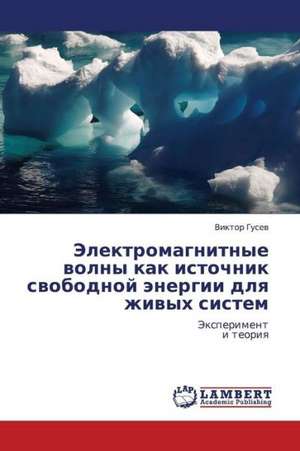 Elektromagnitnye volny kak istochnik svobodnoy energii dlya zhivykh sistem de Gusev Viktor