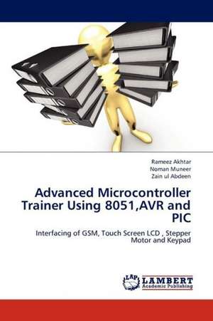 Advanced Microcontroller Trainer Using 8051,AVR and PIC de Akhtar Rameez