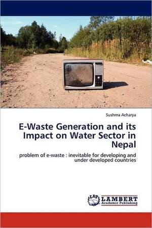 E-Waste Generation and its Impact on Water Sector in Nepal de Sushma Acharya