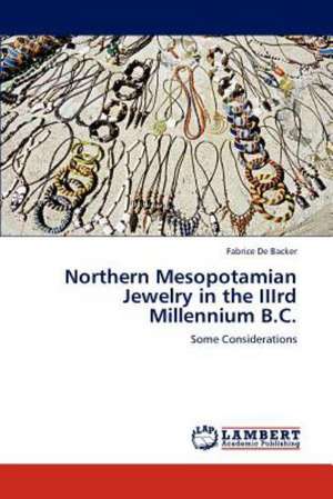 Northern Mesopotamian Jewelry in the IIIrd Millennium B.C. de Fabrice De Backer