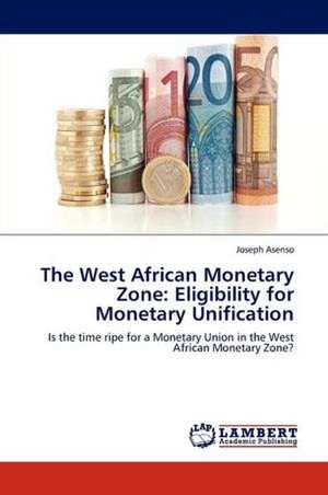 The West African Monetary Zone: Eligibility for Monetary Unification de Joseph Asenso