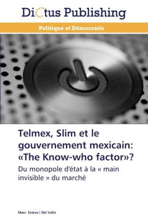 Telmex, Slim et le gouvernement mexicain: «The Know-who factor»? de Marc Esteve i Del Valle