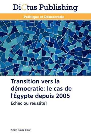 Transition vers la démocratie: le cas de l'Égypte depuis 2005 de Riham Sayed Omar