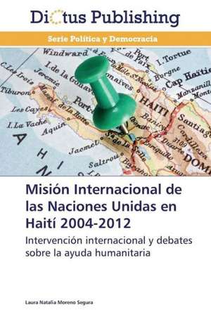 Misión Internacional de las Naciones Unidas en Haití 2004-2012 de Laura Natalia Moreno Segura