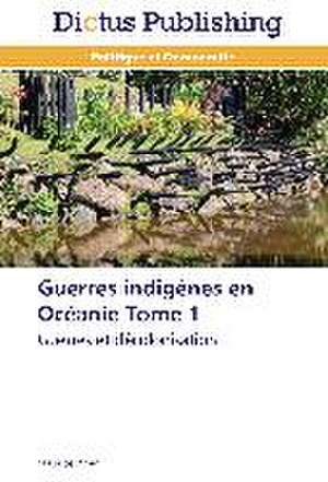 Guerres Indigenes En Oceanie Tome 1: 1977-2012 de Maurice Droin