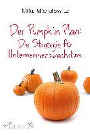 Der Pumpkin Plan: Die Strategie für Unternehmenswachstum de Mike Michalowicz