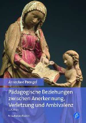 Pädagogische Beziehungen zwischen Anerkennung, Verletzung und Ambivalenz de Annedore Prengel