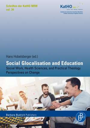 Social Glocalisation and Education – Social Work, Health Sciences, and Practical Theology Perspectives on Change de Hans Hobelsberger