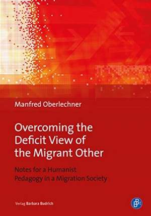 Overcoming the Deficit View of the Migrant Other – Notes for a Humanist Pedagogy in a Migration Society de Manfred Oberlechner–duv