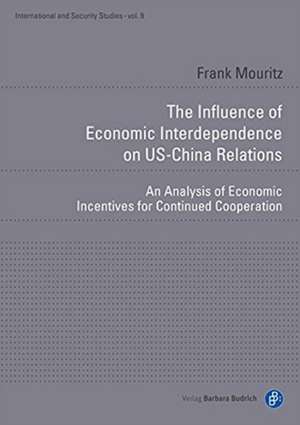 The Influence of Economic Interdependence on US– – An Analysis of Economic Incentives for Continued Cooperation de Frank Mouritz