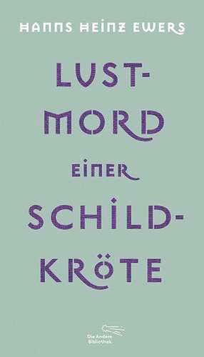 Lustmord einer Schildkröte und weitere Erzählungen de Hans Heinz Ewers