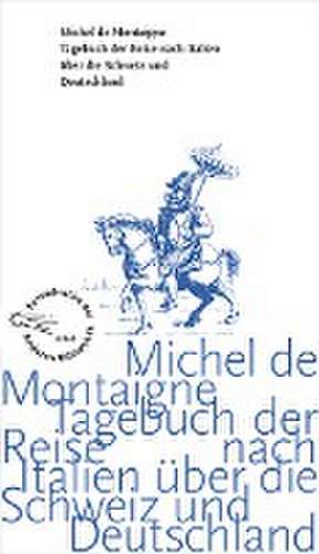 Tagebuch der Reise nach Italien über die Schweiz und Deutschland von 1580 bis 1581 de Michel De Montaigne