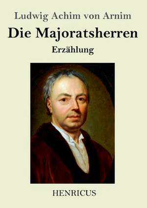 Die Majoratsherren de Ludwig Achim Von Arnim