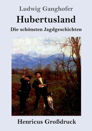 Hubertusland (Großdruck) de Ludwig Ganghofer