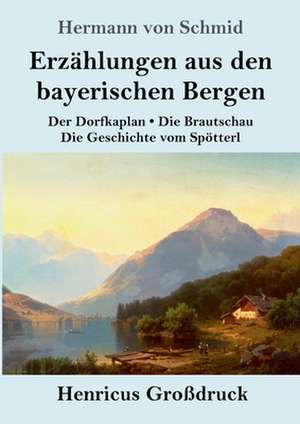 Erzählungen aus den bayerischen Bergen (Großdruck) de Hermann Von Schmid