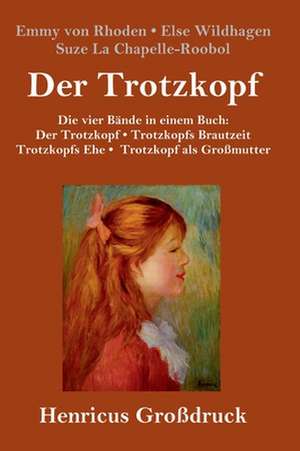 Der Trotzkopf / Trotzkopfs Brautzeit / Trotzkopfs Ehe / Trotzkopf als Großmutter (Großdruck) de Emmy von Rhoden