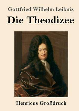 Die Theodizee (Großdruck) de Gottfried Wilhelm Leibniz