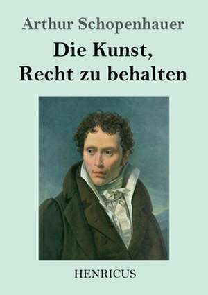 Die Kunst, Recht zu behalten de Arthur Schopenhauer