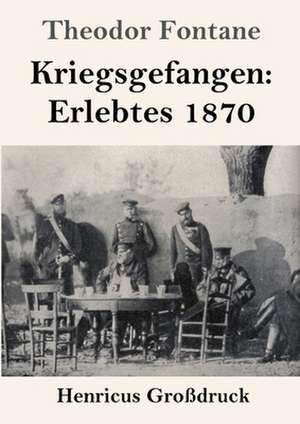 Kriegsgefangen: Erlebtes 1870 (Großdruck) de Theodor Fontane