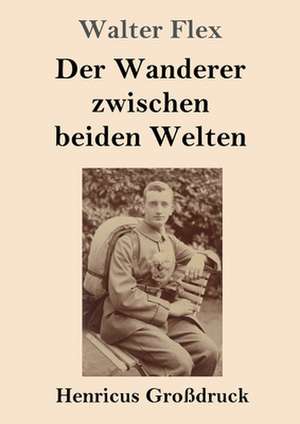 Der Wanderer zwischen beiden Welten (Großdruck) de Walter Flex