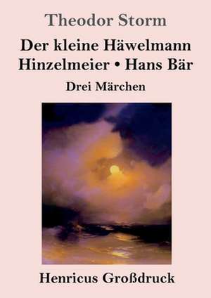 Der kleine Häwelmann / Hinzelmeier / Hans Bär (Großdruck) de Theodor Storm