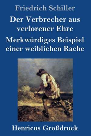 Der Verbrecher aus verlorener Ehre / Merkwürdiges Beispiel einer weiblichen Rache (Großdruck) de Friedrich Schiller