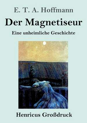 Der Magnetiseur (Großdruck) de E. T. A. Hoffmann