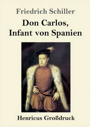 Don Carlos, Infant von Spanien (Großdruck) de Friedrich Schiller