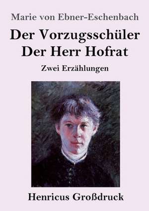 Der Vorzugsschüler / Der Herr Hofrat (Großdruck) de Marie Von Ebner-Eschenbach