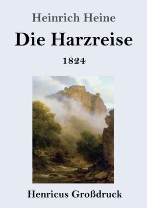 Die Harzreise 1824 (Großdruck) de Heinrich Heine