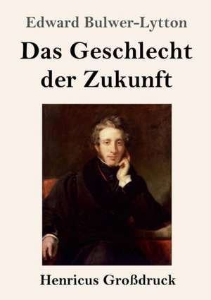 Das Geschlecht der Zukunft (Großdruck) de Edward Bulwer-Lytton