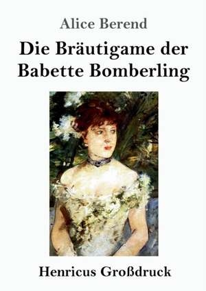 Die Bräutigame der Babette Bomberling (Großdruck) de Alice Berend