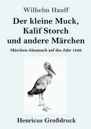 Der kleine Muck, Kalif Storch und andere Märchen (Großdruck) de Wilhelm Hauff