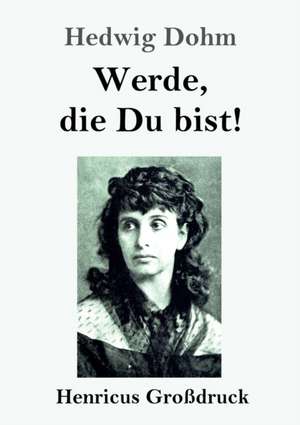 Werde, die Du bist! (Großdruck) de Hedwig Dohm