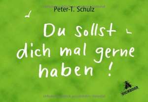 Du sollst dich mal gern haben! de Peter T. Schulz