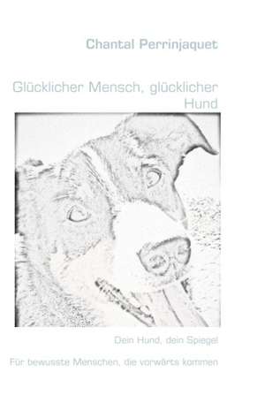 Glücklicher Mensch, glücklicher Hund de Chantal Perrinjaquet