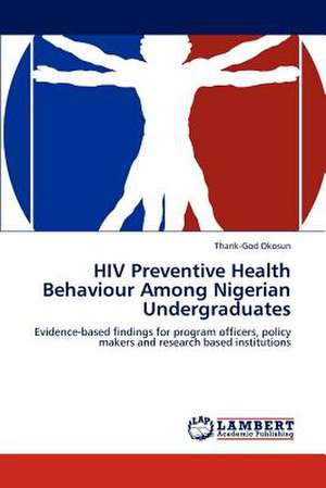 HIV Preventive Health Behaviour Among Nigerian Undergraduates de Thank-God Okosun