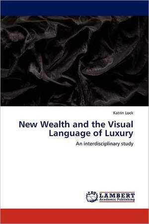 New Wealth and the Visual Language of Luxury de Katrin Lock