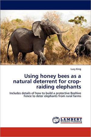 Using honey bees as a natural deterrent for crop-raiding elephants de Lucy King